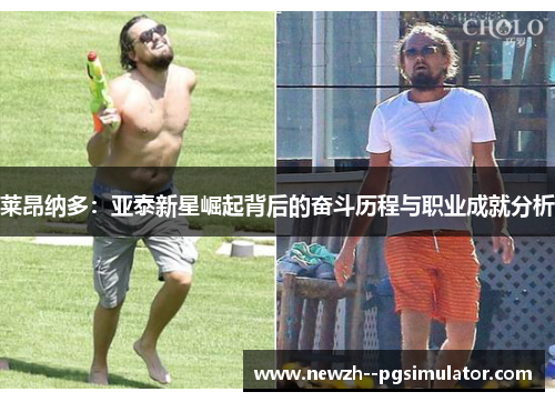 莱昂纳多:亚泰新星崛起背后的奋斗历程与职业成就分析 莱昂纳多:亚泰新星崛起背后的奋斗历程与职业成就分析