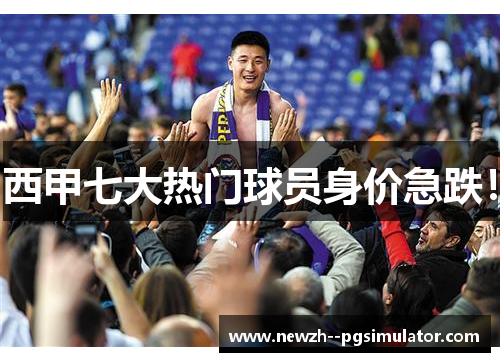西甲七大热门球员身价急跌！