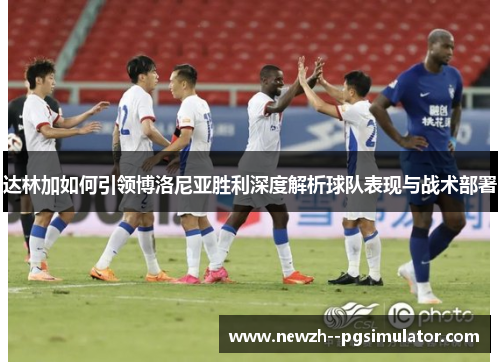 达林加如何引领博洛尼亚胜利深度解析球队表现与战术部署