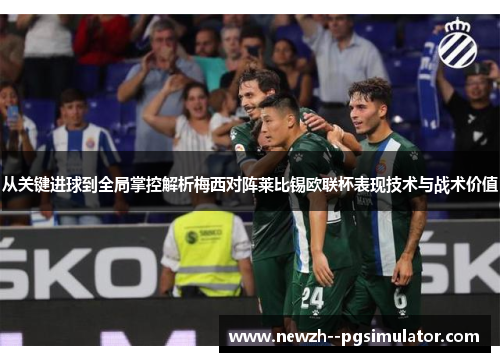 从关键进球到全局掌控解析梅西对阵莱比锡欧联杯表现技术与战术价值