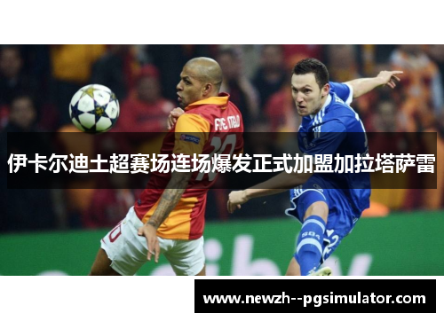 伊卡尔迪土超赛场连场爆发正式加盟加拉塔萨雷 伊卡尔迪土超赛场连场爆发正式加盟加拉塔萨雷